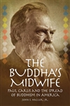 The Buddha's Midwife:  Paul Carus and the Spread of Buddhism in America, John S Haller Jr