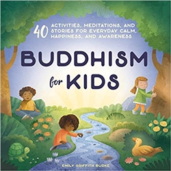 Buddhism for Kids: 40 Activities, Meditations, and Stories for Everyday Calm, Happiness, and Awareness,