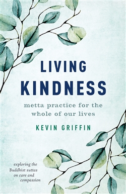 Living Kindness: Metta Practice for the Whole of Our Lives, Kevin Griffin