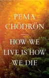 How We Live Is How We Die, Pema Chodron