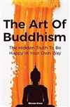 Art Of Buddhism: The Hidden Truth To Be Happy In Your Own Way, Sherman Evans