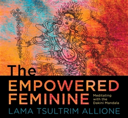 The Empowered Feminine: Meditating with the Dakini Mandala, Lama Tsultrim Allione