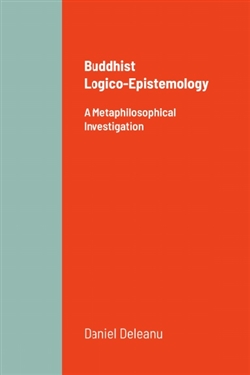 Buddhist Logico-Epistemology: A Metaphysical Investigation, Daniel Deleanu