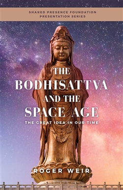 The Bodhisattva and the Space Age: The Great Idea of Our Time, Roger Weir