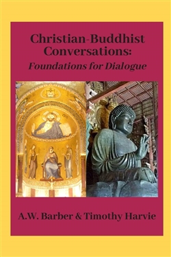 Christian-Buddhist Conversations: Foundations for Dialogue By: A.W. Barber and Timothy Harvie
