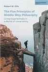 Five Principles of Middle Way Philosophy: Living Experientially in a World of Uncertainty