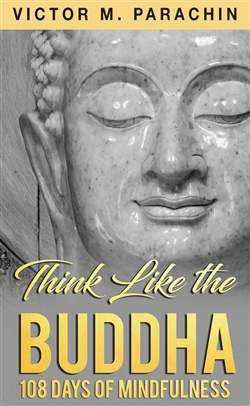 Think Like the Buddha: 108 Days of Mindfulness by Victor M. Parachin M.Div.