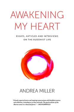 Awakening my Heart: Essays, Articles and Interviews on the Buddhist Life by Andrea Miller