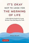 It's Okay Not to Look for the Meaning of Life: A Zen Monk's Guide to Living Stress-Free One Day at a Time, Jikisai Minami