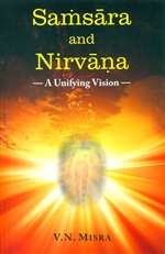 Samsara and Nirvana - A Unifying Vision, V.N Misra
