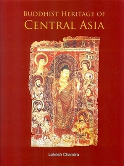 Buddhist Heritage of Central Asia by Lokesh Chandra