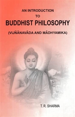 An Introduction to Buddhist Philosophy (Vijnanavada and Madhyamika), T.R. Sharma