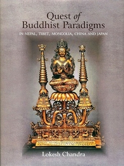 Quest of Buddhist Paradigms: In Nepal, Tibet, Mongolia, China and Japan by Lokesh Chandra