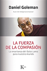 La fuerza de la compasión: La enseñanza del Dalai Lama para nuestro mundo  Daniel Goleman