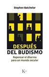 Despues del budismo: repensar el dharma para un mundo secular, Stephen Batchelor