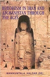 Buddhism in Iran and Afghanistan Through the Ages, Manikuntala Haldar