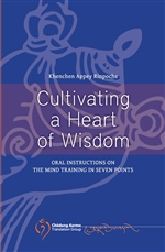 Cultivating a Heart of Wisdom: Oral Instructions of the Mind Training in Seven Points, Khenchen Appey Rinpoche