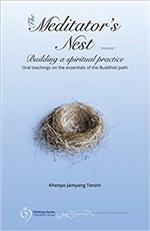 Meditator’s Nest : Building a Spiritual Practice, Oral Teachings on the Essentials of the Buddhist Path, Volume 1; Khenpo Jamyang Tenzin