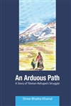 An Arduous Path: A Story of Tibetan Refugee's Struggle, Shree Bhakta Khanal