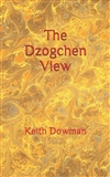 The Dzogchen View (Dzogchen Teaching Series) by Keith Dowman