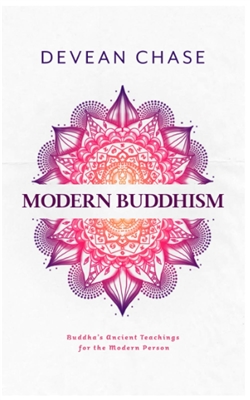 Modern Buddhism: Buddha's Ancient Teachings for the Modern Person , Devean Chase