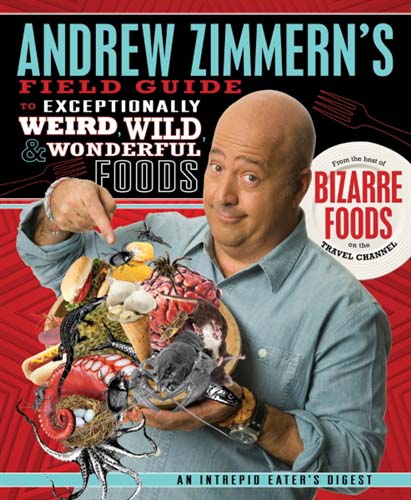 Andrew Zimmern's Field Guide to Weird, Wild, Wonderful Foods