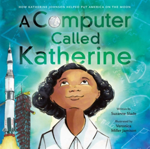 Computer Called Katherine: How Katherine Johnson Helped Put America on the Moon