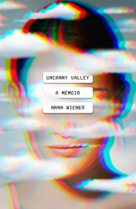 Uncanny Valley, a Memoir by Anna Weiner