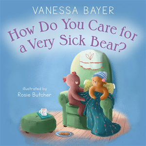How Do You Care for a Very Sick Bear?  by Vanessa Bayer