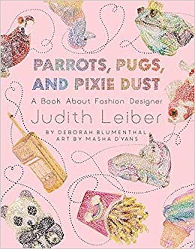 Parrots, Pugs and Pixie Dust: A Book about Fashion Designer Judith Leiber