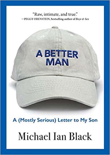 A Better Man: A (MOstly Serious) Letter to My Son by Michael Ian Black