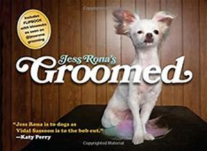 Groomed!  by Jess Rona, [dog] groomer for the stars!