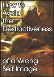 How to Avoid the Destructiveness of a Wrong Self-Image