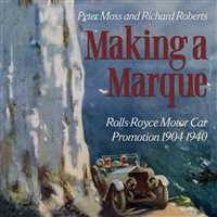 Making A Marque: Rolls-Royce Motor Car Promotion 1904-1940 by Peter Moss and Richard Roberts