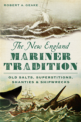 Arcadia Publishing - The New England Mariner Tradition: Old Salts, Superstitions, Shanties and Shipwrecks