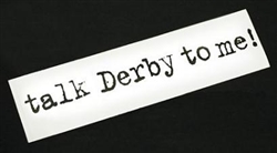 "Talk Derby To Me" Bumper Sticker