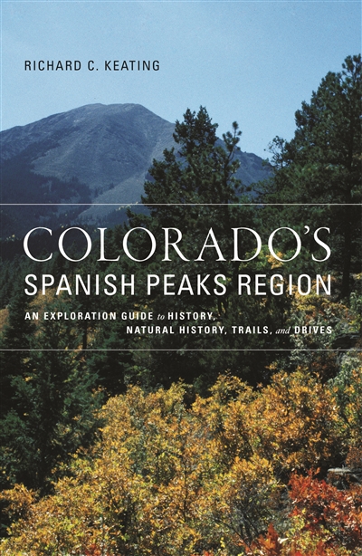 Colorado's Spanish Peaks Region: An Exploration Guide to History, Natural History, Trails, and Drives
