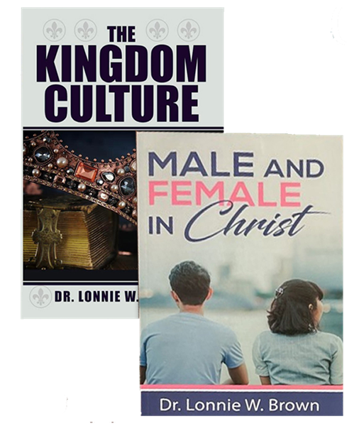 "The Kingdom Culture" and "MALE and FEMALE in Christ" - books by Dr. Lonnie Brown