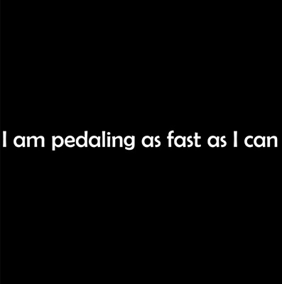 I am pedaling as fast as I can