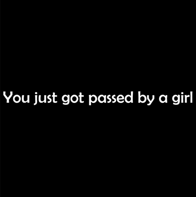 You just got passed by a girl