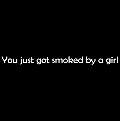 You just got smoked by a girl