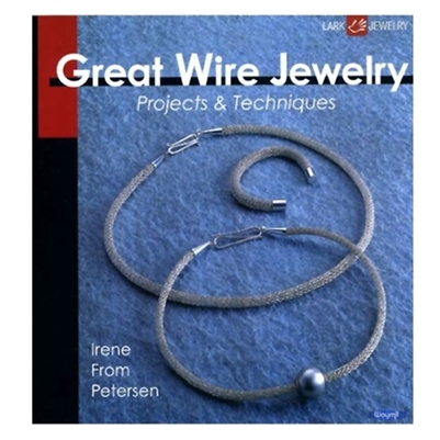 Great Wire Jewelry Projects & Techniques BOOK   By Irene From Peterson