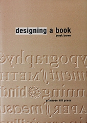 Cover of "Designing a Book" by Derek Brown, Primrose Hill Press,  which demystifies the art of book design for the novice