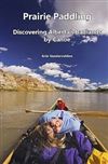 Prairie Paddling - Discovering Alberta's Badlands book. Paddling Alberta's prairie rivers is easy, relaxing, and rewarding. You can canoe for a few hours, a few days, or a few weeks. You can camp on any sandbar or island that you like. You can explore bad