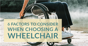 6 Factors to Consider When Choosing a Wheelchair