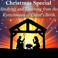 Studying and Learning From The Eye Witnesses of Christ's Birth