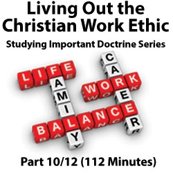 "Living Out the Christian Work Ethic": Studying Important Doctrine, Part 10/12