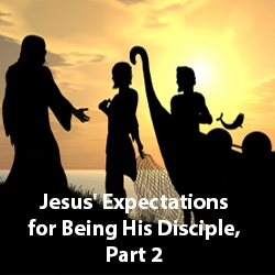 Discipleship: Jesusâ€™ Expectations for Being His Disciple, Part 2/2