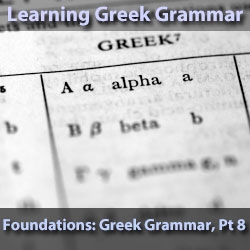 Foundations: Greek Grammar, Part 8