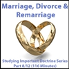 Marriage, Divorce, Remarriage - Studying Important Doctrine, Part 8/12
